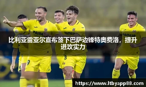 比利亚雷亚尔宣布签下巴萨边锋特奥费洛，提升进攻实力