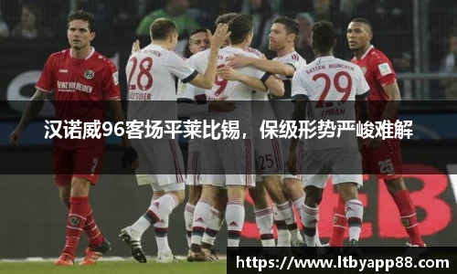 汉诺威96客场平莱比锡，保级形势严峻难解