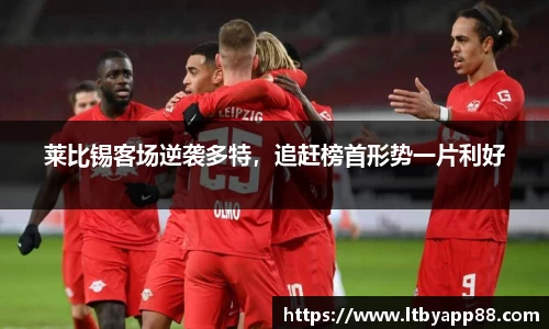 莱比锡客场逆袭多特，追赶榜首形势一片利好