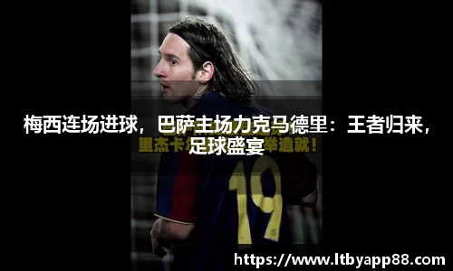 梅西连场进球，巴萨主场力克马德里：王者归来，足球盛宴