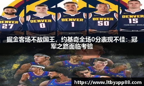 掘金客场不敌国王，约基奇全场0分表现不佳：冠军之路面临考验