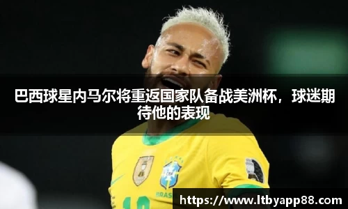 巴西球星内马尔将重返国家队备战美洲杯，球迷期待他的表现