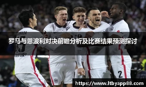 罗马与恩波利对决前瞻分析及比赛结果预测探讨