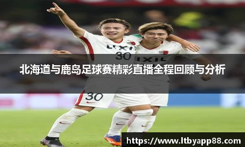 北海道与鹿岛足球赛精彩直播全程回顾与分析