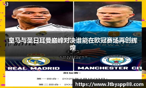 皇马与圣日耳曼巅峰对决谁能在欧冠赛场再创辉煌