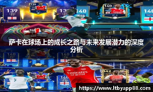 萨卡在球场上的成长之路与未来发展潜力的深度分析