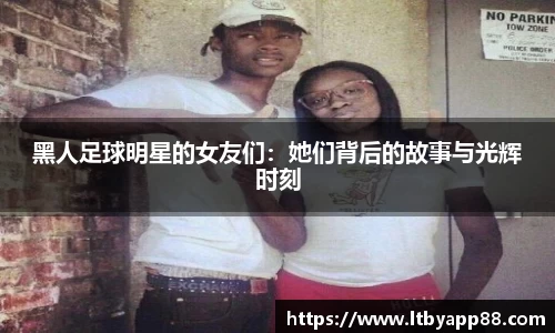 黑人足球明星的女友们：她们背后的故事与光辉时刻